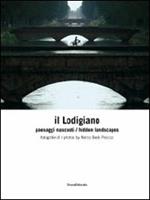 Il lodigiano. Paesaggi nascosti. Ediz. italiana e inglese