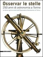 Osservar le stelle. 250 anni di astronomia a Torino. La storia e gli strumenti dell'Osservatorio astronomico di Torino. Catalogo della mostra (Torino)