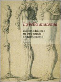 La bella anatomia. Il disegno del corpo fra arte e scienza nel Rinascimento - copertina