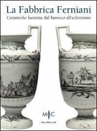 La Fabbrica Ferniani. Ceramiche faentine dal barocco all'eclettismo - copertina