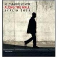 Alessandro Vicario. Along the Wall. Berlin 2009. Ediz. italiana e inglese - copertina