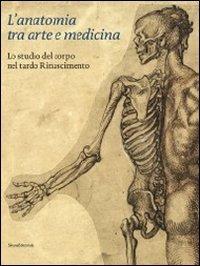 L' anatomia tra arte e medicina. Lo studio del corpo nel tardo Rinascimento - Andrea Carlino - copertina