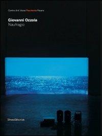 Giovanni Ozzola. Naufragio. Catalogo della mostra (Pesaro, 19 marzo-8 maggio 2011). Ed. italia e inglese - copertina