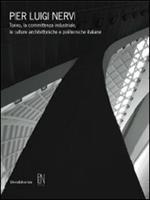 Pier Luigi Nervi. Torino, la committenza industriale, le culture architettoniche e politecniche italiane. Catalogo della mostra (Torino, 29 aprile-17 luglio 2011)