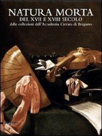 Natura morta del XVII e del XVIII secolo dalle collezioni dell'Accademia Carrara di Bergamo. Catalogo della mostra - copertina