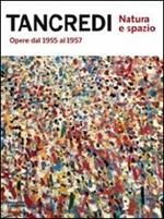 Tancredi. Natura e spazio. Opere dal 1955 al 1957. Catalogo della mostra (Milano, 20 ottobre-23 dicembre 2011)