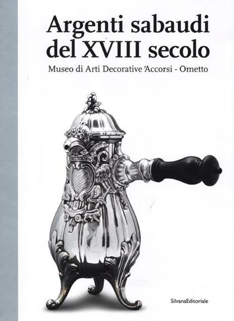 Argenti sabaudi del XVIII secolo. Catalogo della mostra (Torino, 9 febbraio-1 luglio 2012) - 2