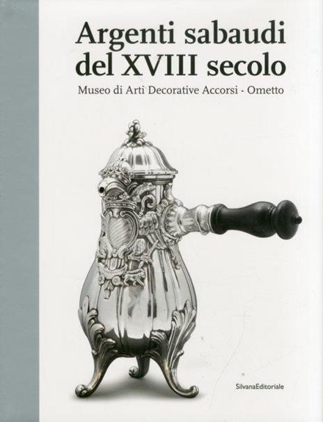 Argenti sabaudi del XVIII secolo. Catalogo della mostra (Torino, 9 febbraio-1 luglio 2012) - 5