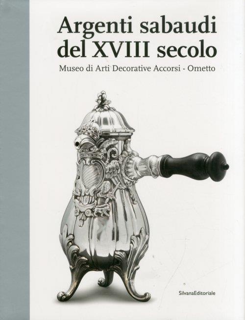 Argenti sabaudi del XVIII secolo. Catalogo della mostra (Torino, 9 febbraio-1 luglio 2012) - 4