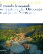 L' odore della luce. Il mondo femminile nella pittura dell'Ottocento e del primo Novecento. Catalogo della mostra (Barletta, 5 maggio-19 agosto 2012)