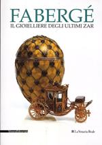 Fabergé. Il gioielliere degli ultimi zar. Catalogo della mostra (Venaria Reale, 27 luglio-9 novembre 2012)