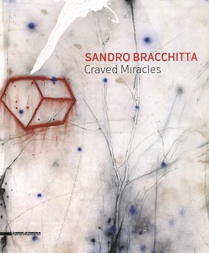 Sandro Bracchitta. Craved miracles. Catalogo della mostra (Modica, 7 luglio-30 agosto 2012). Ediz. italiana e inglese - copertina