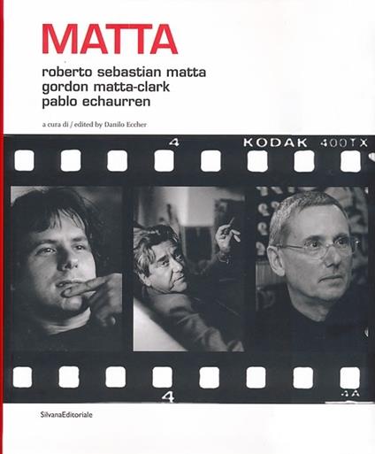 Matta. Roberto Sebastian Matta, Gordon Matta-Clark, Pablo Echaurren. Ediz. italiana e inglese - copertina