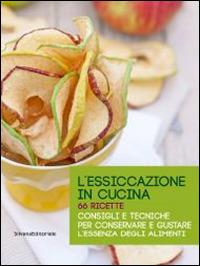 L' essiccazione in cucina. 66 ricette. Consigli e tecniche per conservare e gustare l'essenza degli alimenti - copertina