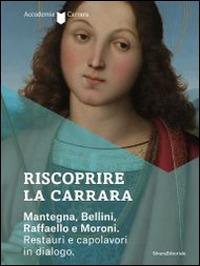 Riscoprire la Carrara. Mantegna, Bellini, Raffaello e Moroni. Restauri e capolavori in dialogo. Catalogo della mostra (Bergamo, 14 maggio-27 luglio 2014). Ediz. illustrata - copertina