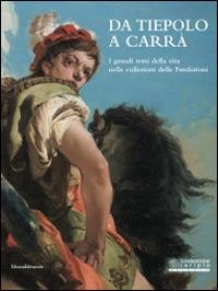 Da Tiepolo a Carrà. I grandi temi della vita nelle collezioni delle fondazioni bancarie. Catalogo della mostra (Milano, 24 ottobre 2014-18 gennaio 2015) - copertina