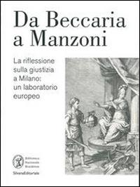 La riflessione sulla giustizia a Milano da Beccaria a Manzoni. Un laboratorio europeo. Catalogo della mostra (Milano, 28 ottobre 2014-12 febbraio 2015) - copertina