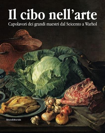 Il cibo nell'arte. Capolavori dei grandi maestri dal Seicento a Warhol. Catalogo della mostra (Brescia, 24 gennaio-14 giugno 2015) - copertina