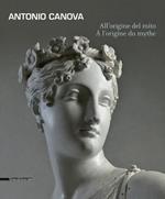 Antonio Canova. All'origine del mito. Catalogo della mostra (Aosta, 13 giugno-11 ottobre 2015). Ediz. italiana e francese