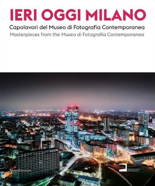 Ieri, oggi Milano 2015. Capolavori del Museo di Fotografia Contemporanea. Catalogo della mostra (Milano, 19 giugno-30 agosto 2015). Ediz. italiana e inglese - copertina