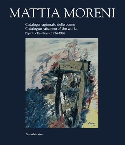 Mattia Moreni. Catalogo ragionato delle opere. Dipinti 1934-1999. Ediz. italiana e inglese - copertina