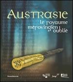 Austrasie. Le royaume mérovingien oublilé