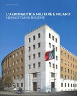 L' aeronautica militare e Milano. Novant'anni insieme