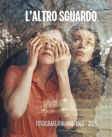 L'altro sguardo. Fotografe italiane 1965-2015. Ediz. bilingue - copertina