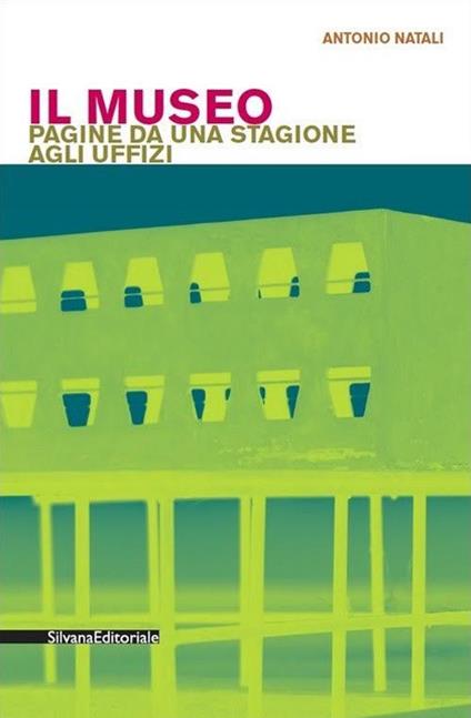 Il museo. Pagine da una stagione agli Uffizi - Antonio Natali - copertina