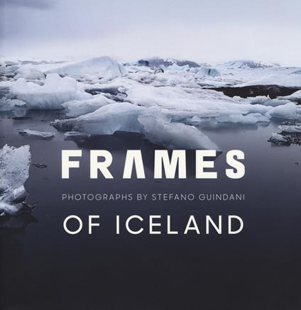  Frames of Iceland. Photographs by Stefano Guindani. Ediz. italiana e inglese - copertina