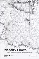 Identity flows. Visual routes across the Mediterranean sea. Ediz. illustrata