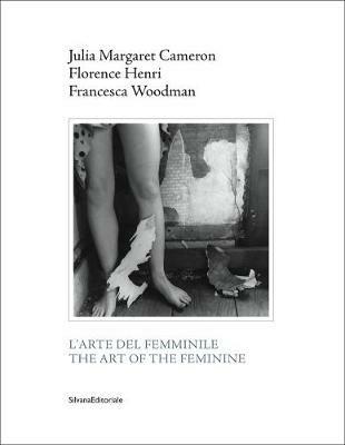 Julia Margaret Cameron, Florence Henri, Francesca Woodman. L'arte del femminile. Catalogo della mostra (Napoli, 18 marzo-1 maggio 2017). Ediz. italiana e inglese - copertina