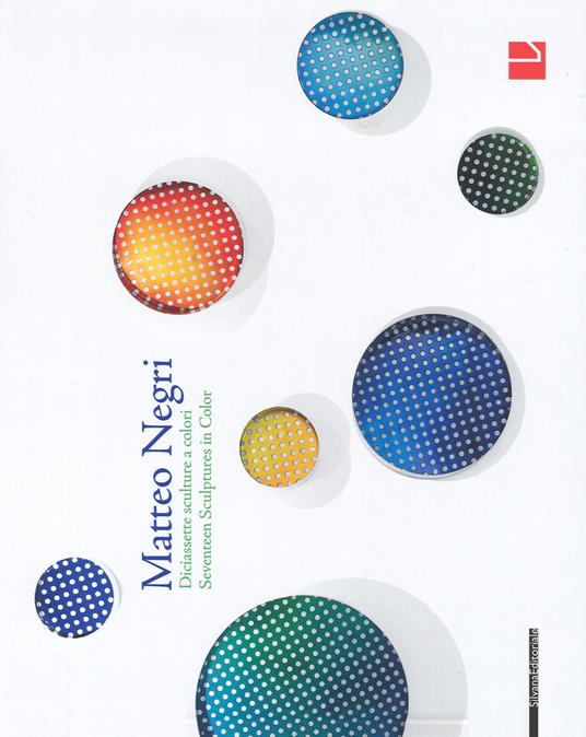 Matteo Negri. Diciassette sculture a colori-Matteo Negri. Seventeen sculptures in color. Catalogo della mostra (Milano, 23 marzo - 21 maggio 2017). Ediz. illustrata - copertina