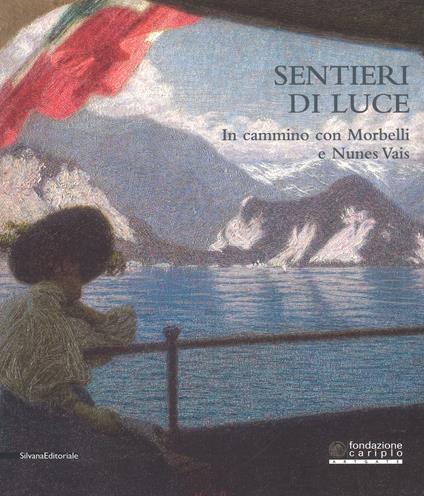 Sentieri di luce. In cammino con Morbelli e Nunes Vais. Catalogo della mostra (Novara, 6 maggio-25 settembre 2017). Ediz. illustrata - copertina