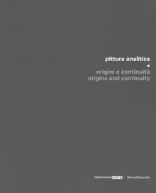 Pittura analitica. Origini e continuità. Catalogo della mostra (Piazzola sul Brenta, 7 luglio-1 ottobre 2017; Umbertide, 29 luglio-27 agosto 2017). Ediz. italiana e inglese