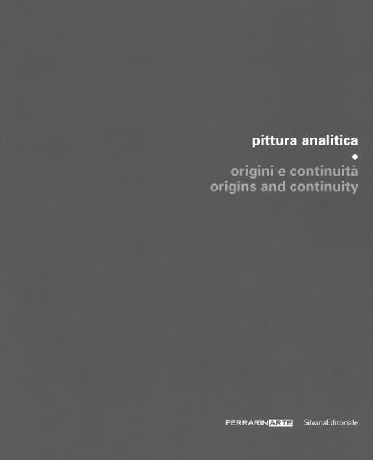 Pittura analitica. Origini e continuità-Origins and continuity. Catalogo della mostra (Piazzola sul Brenta, 7 luglio-1 ottobre 2017; Umbertide, 29 luglio-27 agosto 2017). Ediz. a colori - copertina