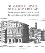 Gli Orsini e i Savelli nella Roma dei papi. Arte e mecenatismo di antichi casati dal feudo alle corti barocche europee. Ediz. illustrata