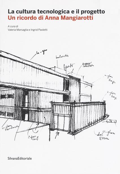 La cultura tecnologica e il progetto. Un ricordo di Anna Mangiarotti. Ediz. illustrata - copertina