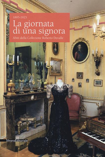 La giornata di una signora. Abiti della Collezione Devalle (1895-1925). Catalogo della mostra (Torino, 19 ottobre 2017-7 gennaio 2018). Ediz. illustrata - copertina