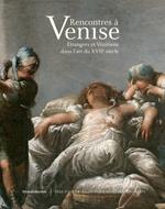 Rencontres à Venise. Étrangers et vénitiens dans l'art du XVIIe siècle. Ediz. illustrata