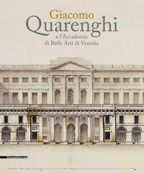 Giacomo Quarenghi e l'Accademia di Belle Arti Venezia. Catalogo della mostra (Venezia, 15 dicembre 2017-28 febbraio 2018). Ediz. a colori - copertina