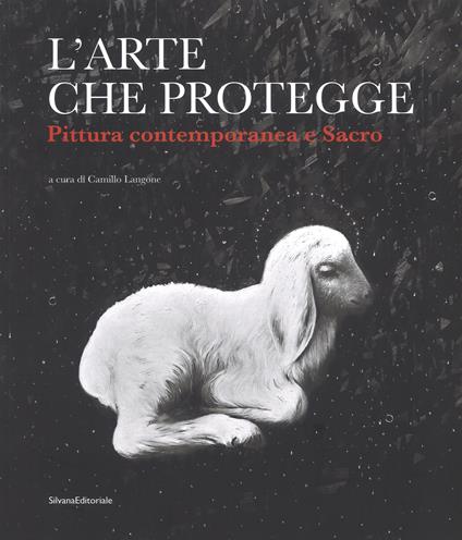 L' arte che protegge. Pittura contemporanea e sacro. Catalogo della mostra (Ascoli Piceno, 8 dicembre 2018-13 gennaio 2019). Ediz. a colori - copertina