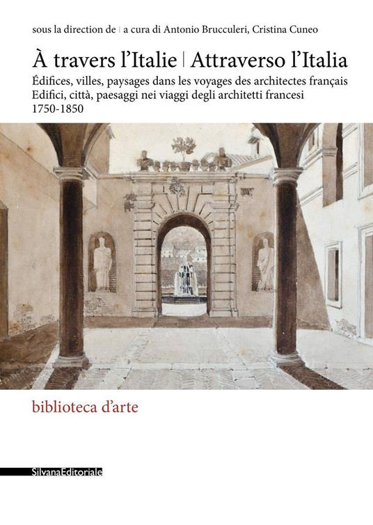 Attraverso l'Italia. Edifici, città, paesaggi nei viaggi degli architetti francesi, 1750-1850-À travers l'Italie. Édifices, villes, paysages dans les voyages des architectes français. Ediz. illustrata - copertina