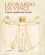 Leonardo da Vinci. L'uomo modello del mondo. Catalogo della mostra (Venezia, 17 aprile-14 luglio 2019). Ediz. illustrata
