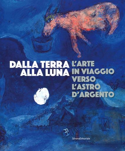 Dalla Terra alla Luna. L'arte in viaggio verso l'astro d'argento. Catalogo della mostra (Torino, 19 luglio-11 novembre 2019). Ediz. a colori - copertina