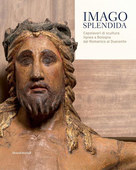 Imago splendida. Capolavori di scultura lignea a Bologna dal Romanico al Duecento. Catalogo della mostra (Bologna, 22 novembre 2019-8 marzo 2020). Ediz. illustrata - 4