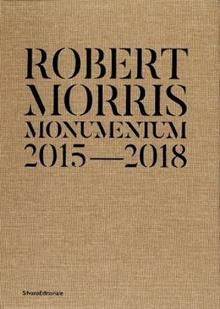 Robert Morris. Monumentum 2015-2018. Catalogo della mostra (Roma, 14 ottobre 2019-1 marzo 2020). Ediz. italiana e inglese