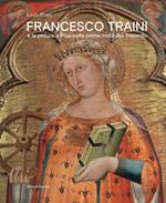 Francesco Traini e la pittura a Pisa nella prima metà del Trecento. Ediz. a colori