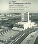 Gio Ponti e la Concattedrale di Taranto. Genesi di un'architettura: dall'idea originaria alla forma finita. Ediz. illustrata