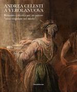 Andrea Celesti a Verolanuova. Restauro e ricerca per un pittore «assai singolare nel modo». Ediz. illustrata